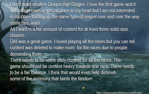 dragonageconfessions:CONFESSION: I don’t want another Dragon Age Origins. I love the first game and 