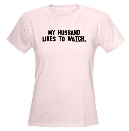 blackintherectum: cuckoldtoys:“My husband likes to watch” T-shirt.♥