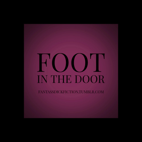 fantassdickfiction: FOOT IN THE DOOR When a straight man first encounters a foot fag, it is an amusi