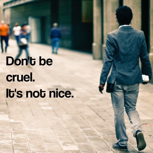 best-of-inspirobot:[Don’t be cruel. It’s not nice.] @ anti-endos going through endo tagsBlurry