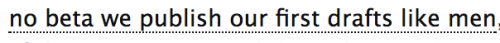 ao3tags: no beta we publish our first drafts like men (source)