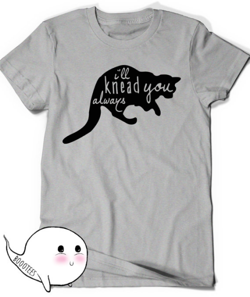 “ I&rsquo;ll Knead You Always “ Unisex Cat T-Shirt - $14.95