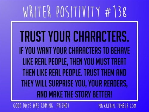 maxkirin:+ DAILY WRITER POSITIVITY +#138TRUST YOUR CHARACTERS.If you want your characters to behave 