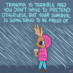 positivedoodles:[Drawing of a deer wearing pants and a hoodie and holding a to-go coffee cup walking in the rain with a caption that says “Trauma is terrible and you don’t have to pretend otherwise, but your survival is something to be proud of.”]