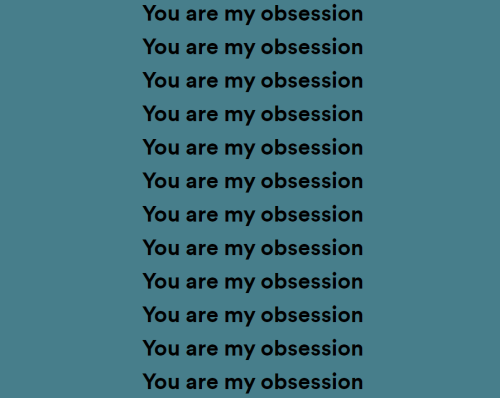 You are my obsession You are my obsession You are my obsession You are my obsession You are my obsession You are my obsession You are my obsession You are my obsession You are my obsession You are my obsession You are my obsession You are my obsession  ("You Are My Obsession" - Trevor Something)