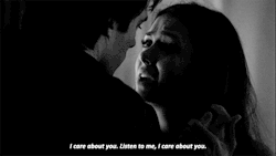 xxvampirediaries: I care about you. Listen to me, I care about you. 