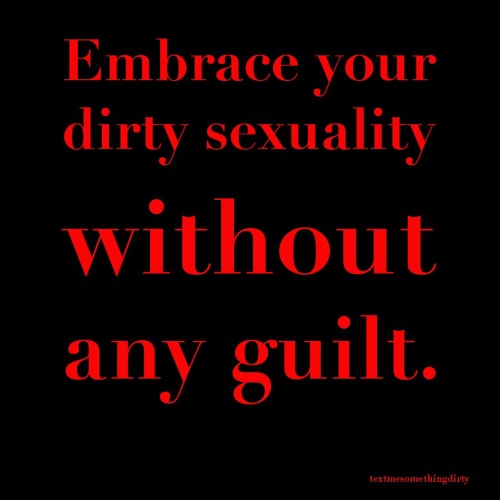 jerseypeggin:  Never feel guilty about something that feels so good and is consensual between two participants!  Never feel guilty about what turns you on love yourself your best side your worst side every desire inside you is instinct it’s want