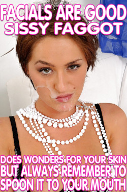 yoursissygirl:  Facials ARE GOOD sissy fag 