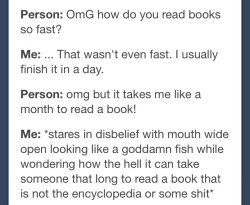 oncomingbeth:  epicluna:  NO STOP IT DOES NOT MATTER HOW LONG IT TAKES YOU TO READ A BOOK AS LONG AS YOU ARE READING IT DOES NOT AND SHOULD NOT MATTER WHERE OR WHEN OR HOW LONG YOU TAKE TO READ IT STOP SHAMING SLOW READERS   i read read a book in a day