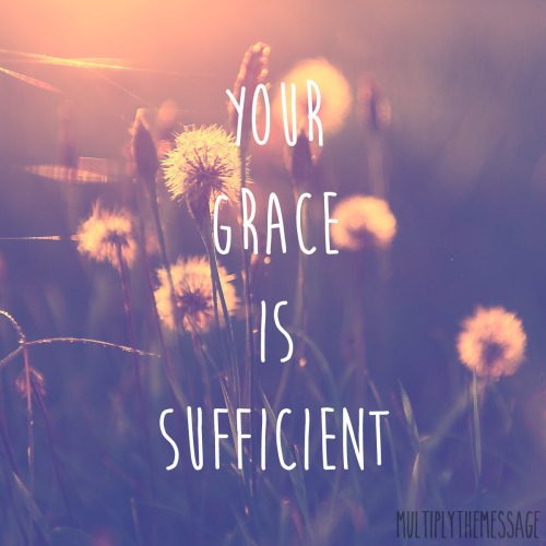 multiplythemessage: But he said to me, “My grace is sufficient for you, for my power is made 