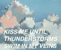 astound:  Kiss me until thunderstorms swim in my veins