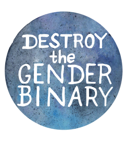 vcsilverman:  Destroy The Gender Binary A bold blue watercolor design demanding the destruction of t