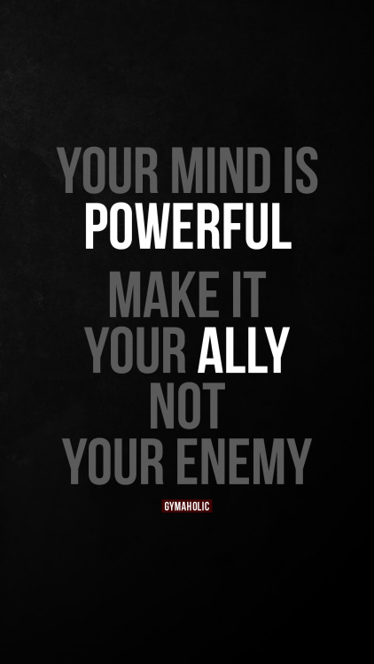 Your mind is powerfulMake it your ally, not your enemy.https://www.gymaholic.co