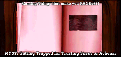 Gaming Things that make you RAGE #631MYST: Getting Trapped for Trusting Sirrus or Achenarsubmitted b