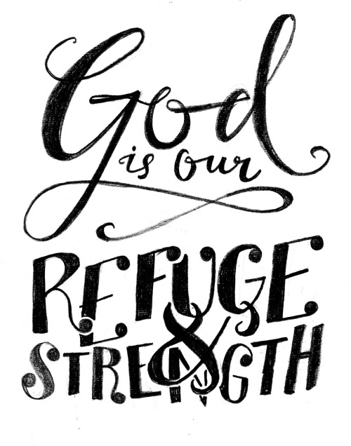 Psalm 46God is our refuge &amp; strength,always ready to help in times of trouble.So we will not fea