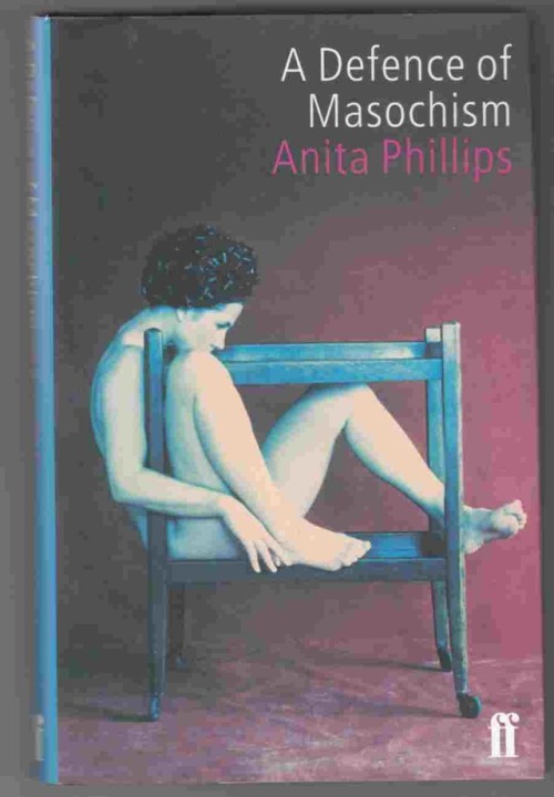 orplid: Thrill of Masochism … Anita Phillips - ‘A Defence of Masochism’ Anita Phillips asserts in he