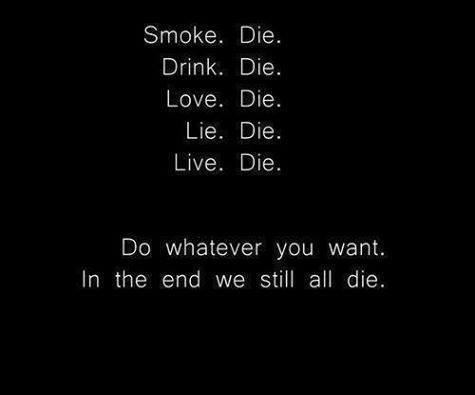 DO WHATEVER YOU WANT. IN THE END WE STILL ALL DIE!