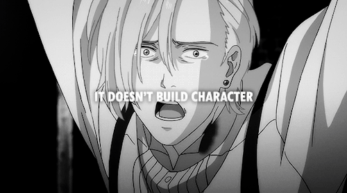 frailuta:“Sometimes suffering is just suffering. It doesn’t make you stronger. It doesn’t build char
