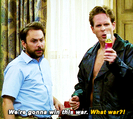 buskerlenny:It’s Always Sunny in Philadelphia S12E07 - We’re gonna win this war. We’re gonna win this war on women.