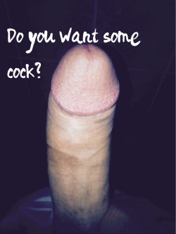 Do you want some cock?  Reblog if you want