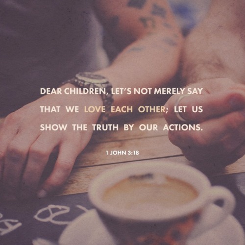 naturallyjessica: Verse of the Day  Dear children, let us not love with words or tongue but with act