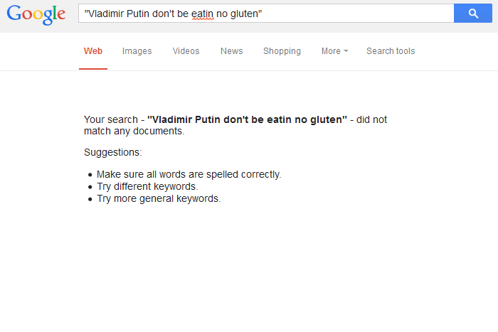 Your search - “Vladimir Putin don’t be eatin no gluten” - did not match any documents.