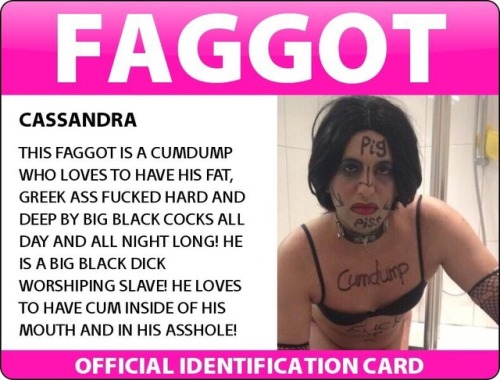 All faggot slaves ought to print their ID cards out, laminate them, and carry them around at all tim