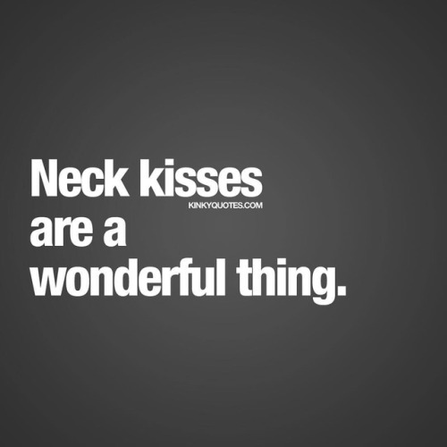 kinkyquotes: Neck kisses are a wonderful thing.❤ Like it if you LOVE those kisses and tag someone..❤