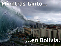 lawea-thefuck:  NOTICIA DE ULTIMO MINUTO !TSUNAMI EN BOLIVIA !    