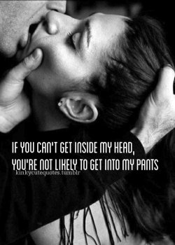 firefly-flashes:  danipup:  kinkycutequotes:  If you can’t get inside my head, You’re not likely to get into my pants   Boom. There it is.  Exactly.