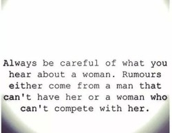 the3taveren:  iwanttobeafirefly:  Additionally: Always be careful of what you hear about a man. Rumours can come from a woman that can’t have him and/or someone who simply wants to compete with him.  Touché could have covered it 😛