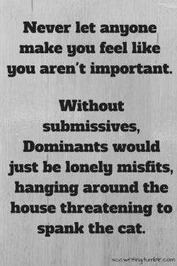 babygirlphonesex:  Remember that submission is a gift, we give it freely to those who we feel deserve it.  Forcing someone to do something against their will does not make you a Dominant, it simply makes you a bully and an asshat.