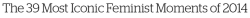 jennaanne01:  micdotcom:  The 39 most important feminist moments in 2014  In 1998, TIME Magazine declared feminism dead. Nearly 15 years later, it wondered if instead, perhaps feminism should be banned. Constantly on attack from all sides, feminism has