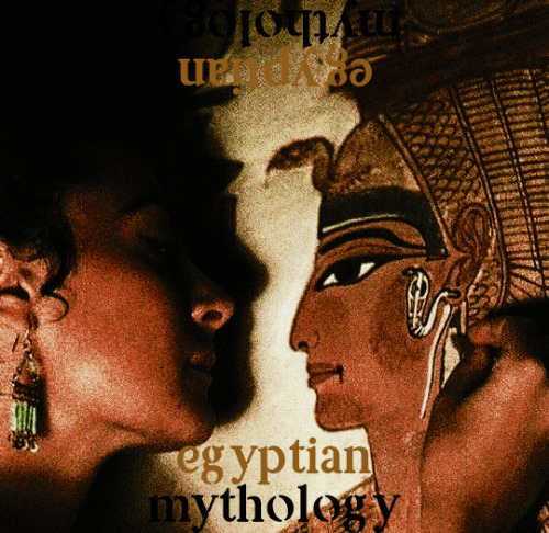 fyeahmyths:EGYPTIAN MYTHOLOGY