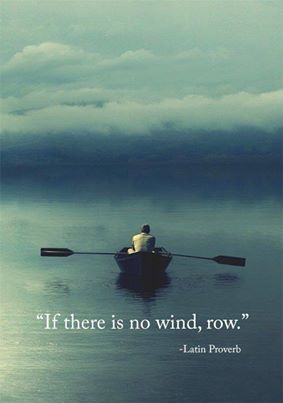 “If there is no wind, row.”  #carpediem #motivation #inspiration #makeithappen #justdoit 