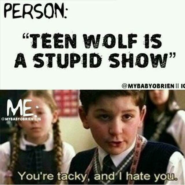 How I feel when someone disses Teen Wolf