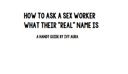ivyaura:if a sex worker uses an alias/stage name/performer name, etc., there’s a reason why they do!