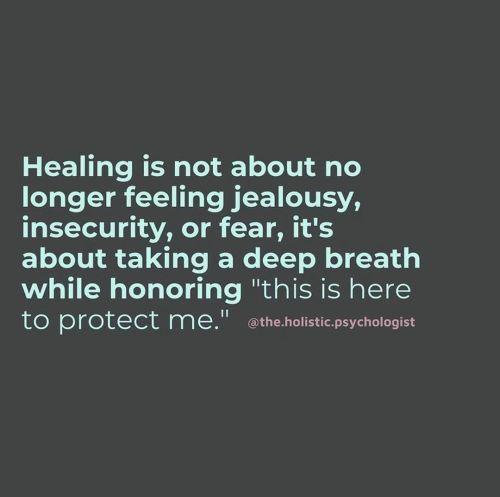 Healing is not about no longer feeling jealousy, insecurity, or fear, it’s about taking a deep