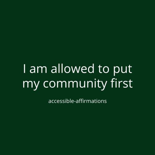 [ID: A dark green background with white text that says “I am allowed to put my community 