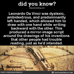 did-you-kno:  Leonardo Da Vinci was dyslexic,