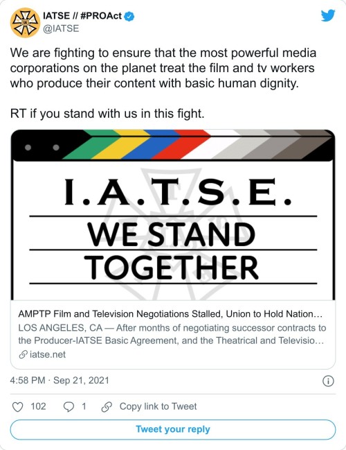 atomicbaz:[image text: Twitter thread from IATSE. Tweets read as: We are fighting to ensure that the most powerful media corporations on the planet treat the film and tv workers who produce their content with basic human dignity. RT if you stand with