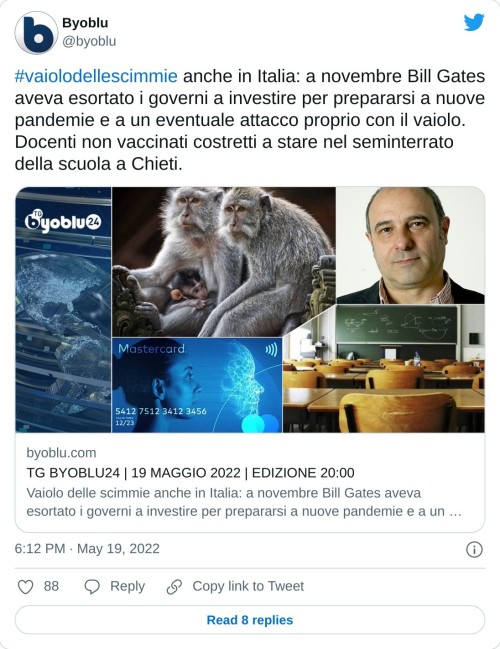 #vaiolodellescimmie anche in Italia: a novembre Bill Gates aveva esortato i governi a investire per prepararsi a nuove pandemie e a un eventuale attacco proprio con il vaiolo. Docenti non vaccinati costretti a stare nel seminterrato della scuola a Chieti.https://t.co/1q049hhDAS  — Byoblu (@byoblu) May 19, 2022