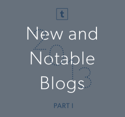 Yearinreview:  New And Notable Tumblr Blogs Of 2013 - Part 1 In No Particular Order