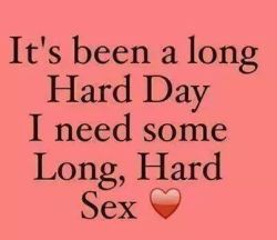 kinkycutequotes:  It’s been a long hard dayI need some long, hard sex ~k/cq~