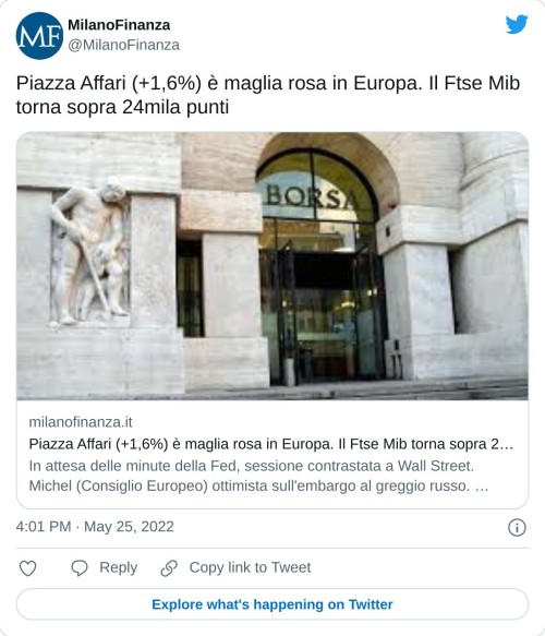 Piazza Affari (+1,6%) è maglia rosa in Europa. Il Ftse Mib torna sopra 24mila punti https://t.co/LdxabEaDoU  — MilanoFinanza (@MilanoFinanza) May 25, 2022