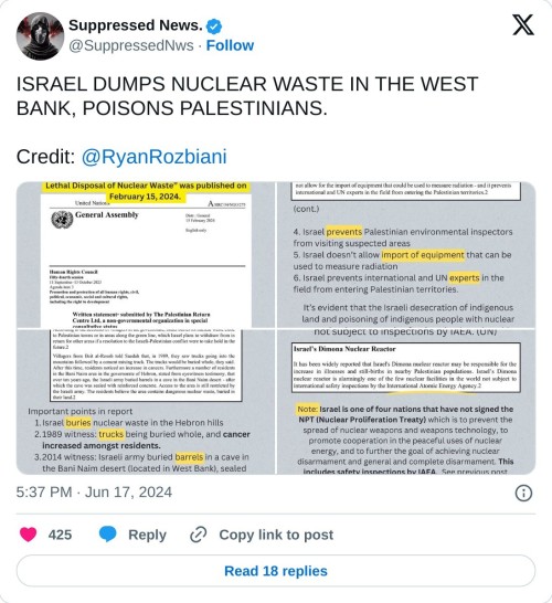 ISRAEL DUMPS NUCLEAR WASTE IN THE WEST BANK, POISONS PALESTINIANS.
Credit: @RyanRozbiani pic.twitter.com/f5nb5yjAYC
β Suppressed News. (@SuppressedNws) June 17, 2024