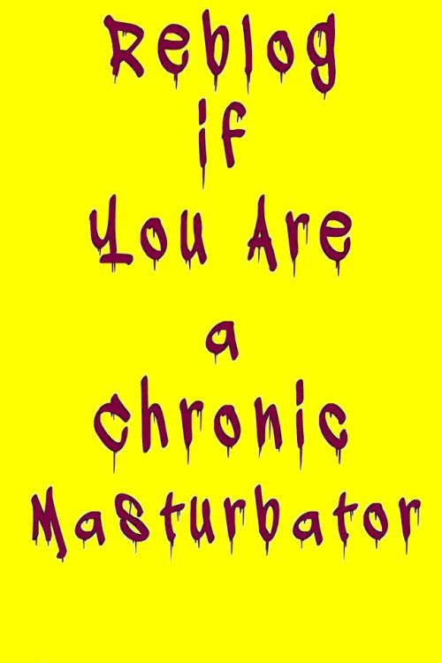 yourelderbator:I am. Not just a masturbator. ……. a           