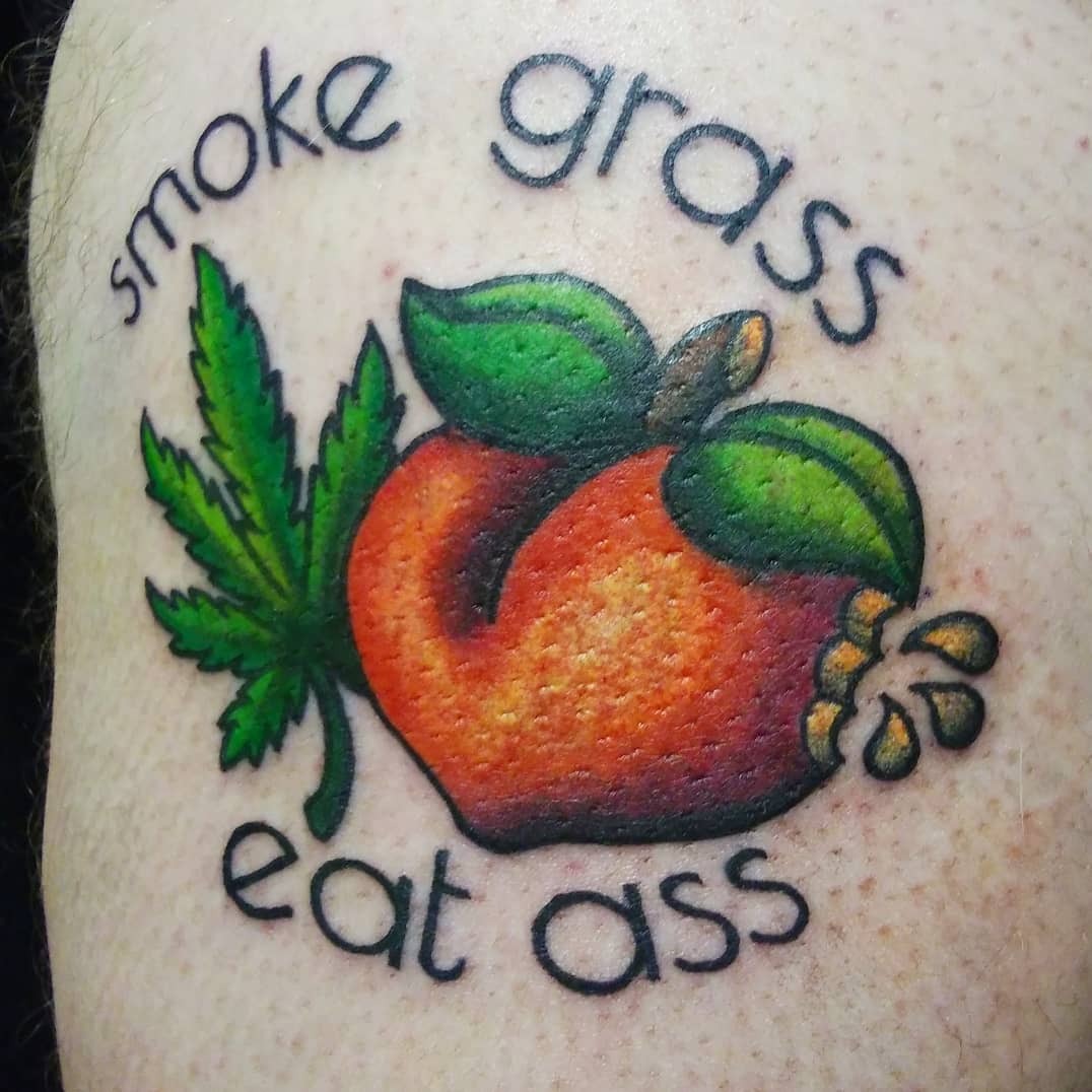 Smoke grass eat ass