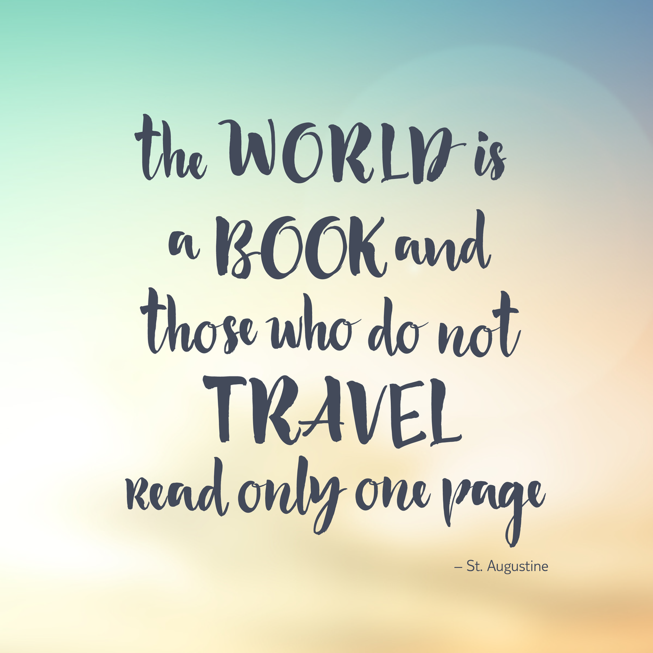 The world is a book, and those who do not travel read only one page.”