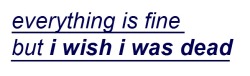 pisskinder:  your soul is haunting me and telling me that everything is fine but i wish i was dead